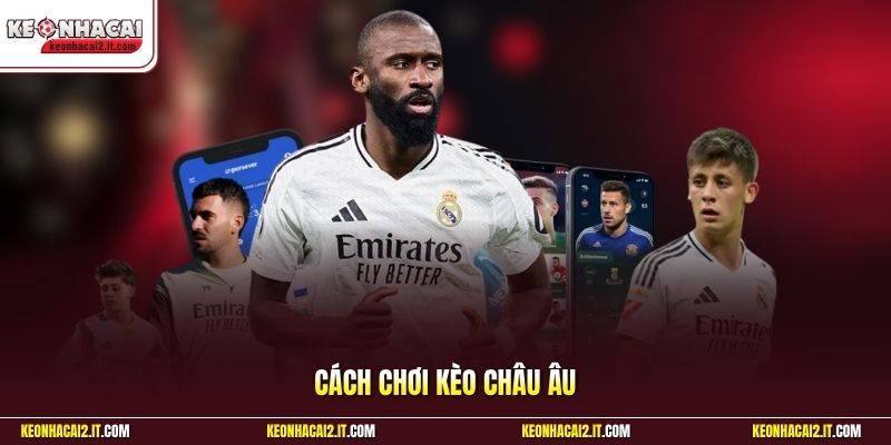 Cách Chơi Kèo Châu Âu | Chiến Thuật Hay Đặt Cược Hiệu Quả