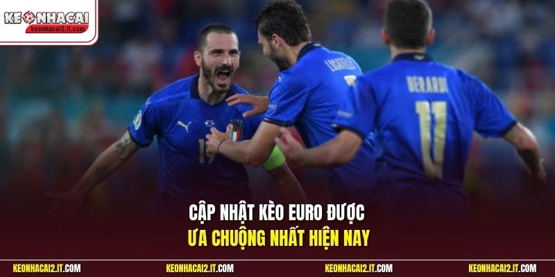 Cập nhật kèo Euro được ưa chuộng nhất hiện nay
