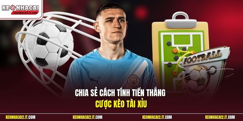Chia sẻ cách tính tiền thắng cược kèo Tài Xỉu