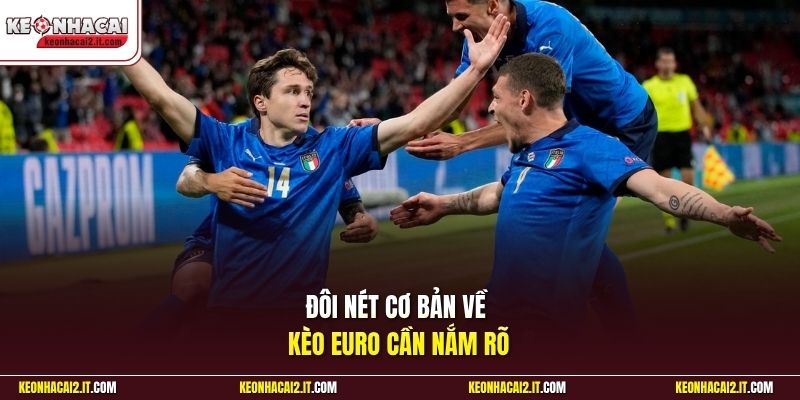 Đôi nét cơ bản về kèo Euro cần nắm rõ