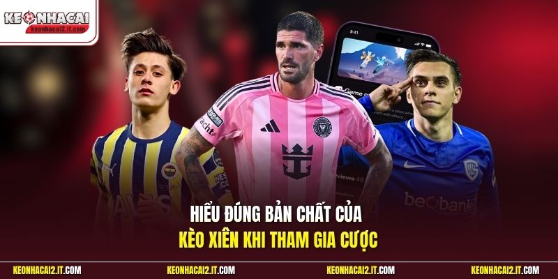 Hiểu đúng bản chất của kèo xiên khi tham gia cược