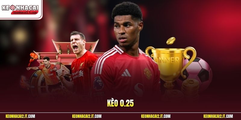 Kèo 0.25 | Bí Quyết Nhận Biết Kèo Đồng Banh Nửa Trái Ăn Đậm