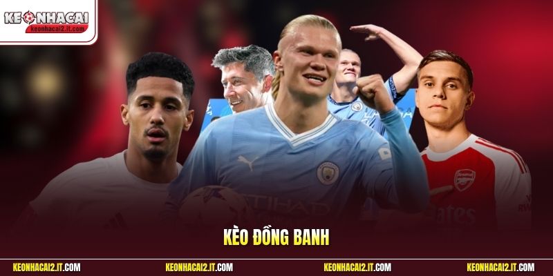 Kèo Đồng Banh | Đoán Trúng Đội Thắng Gom Sạch Tiền Thưởng