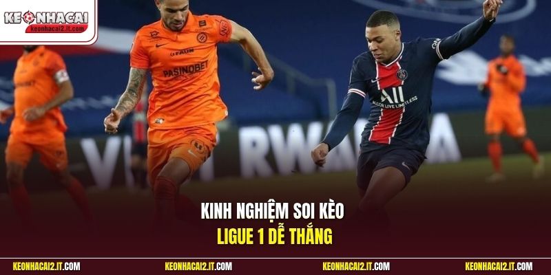 Kinh nghiệm soi kèo Ligue 1 dễ thắng