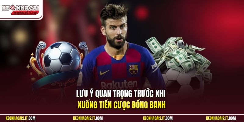 Lưu ý quan trọng trước khi xuống tiền cược đồng banh