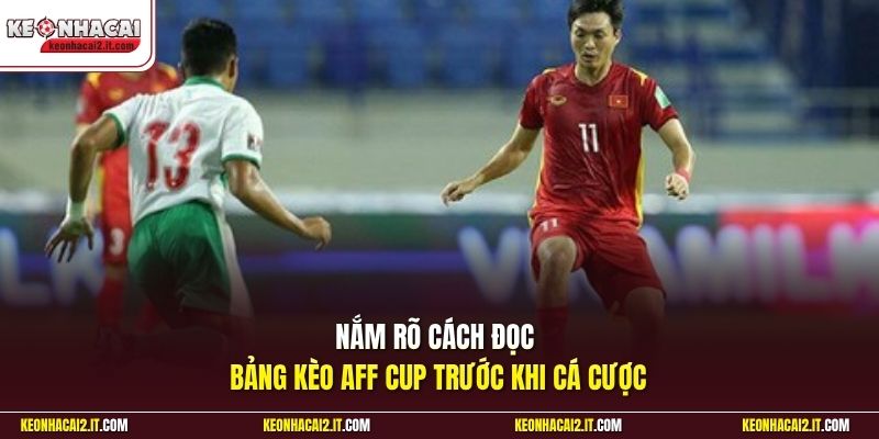 Nắm rõ cách đọc bảng kèo Aff Cup trước khi cá cược