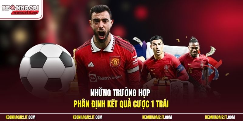 Những trường hợp phân định kết quả cược 1 trái