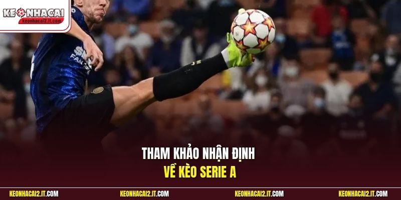Tham khảo nhận định về kèo Serie A